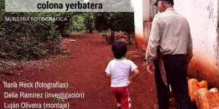 Muestra fotográfica “Lo que persiste. Huellas de la agricultura colona yerbatera” Muestra fotográfica “Lo que persiste. Huellas de la agricultura colona yerbatera”