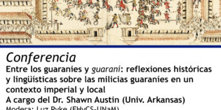 Se realizará la conferencia “Entre los guaraníes y guariní: reflexiones históricas y lingüísticas sobre las milicias guaraníes en un contexto imperial y local” Se realizará la conferencia “Entre los guaraníes y guariní: reflexiones históricas y lingüísticas sobre las milicias guaraníes en un contexto imperial y local”