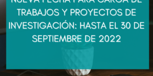 Nueva Fecha para carga de Trabajos y Proyectos de investigación: hasta el 30 de septiembre de 2022 Nueva Fecha para carga de Trabajos y Proyectos de investigación: hasta el 30 de septiembre de 2022
